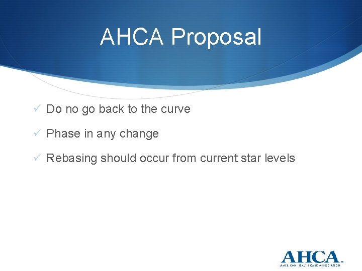 AHCA Proposal Do no go back to the curve Phase in any change Rebasing