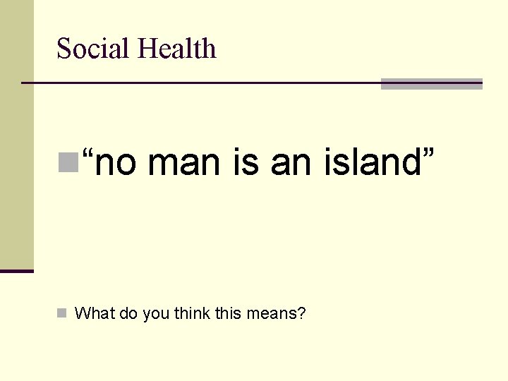 Social Health n“no man island” n What do you think this means? 