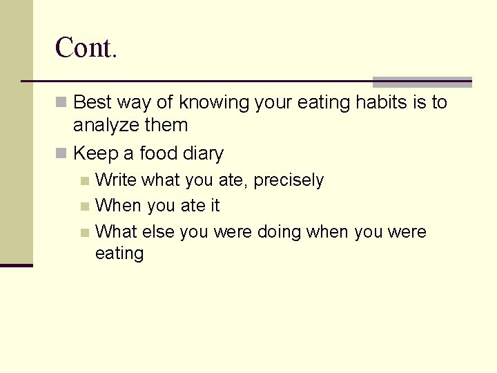 Cont. n Best way of knowing your eating habits is to analyze them n