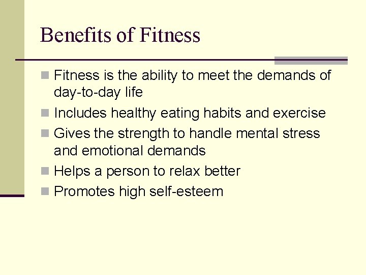 Benefits of Fitness n Fitness is the ability to meet the demands of day-to-day