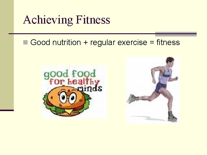 Achieving Fitness n Good nutrition + regular exercise = fitness 