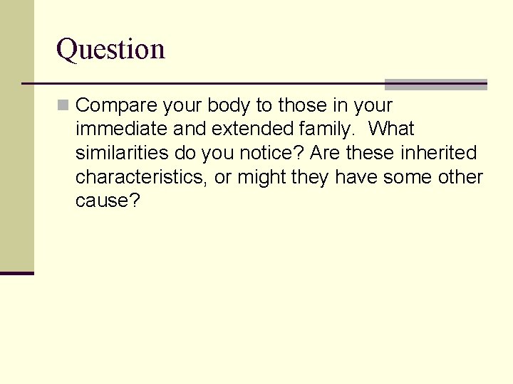 Question n Compare your body to those in your immediate and extended family. What