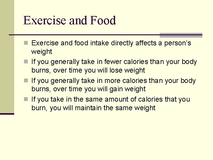 Exercise and Food n Exercise and food intake directly affects a person’s weight n