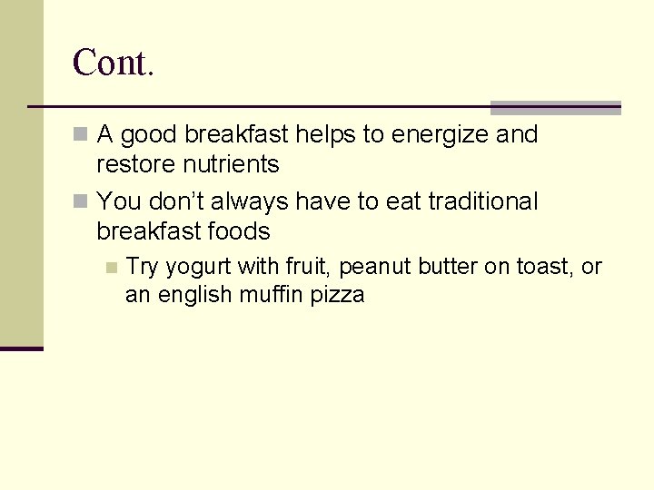 Cont. n A good breakfast helps to energize and restore nutrients n You don’t