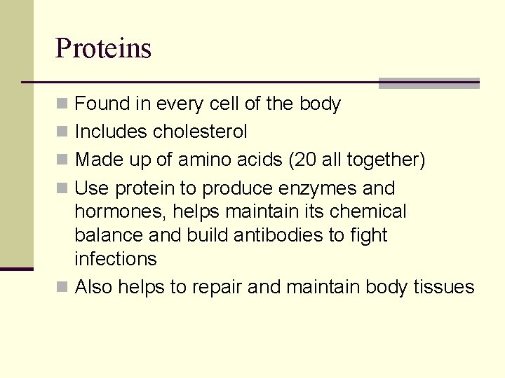 Proteins n Found in every cell of the body n Includes cholesterol n Made