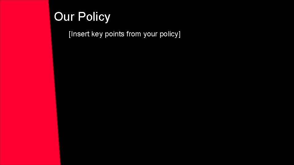 Our Policy [Insert key points from your policy] 