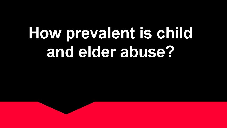 How prevalent is child and elder abuse? 