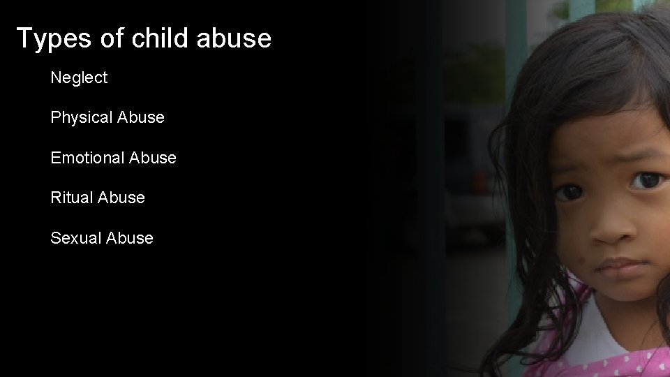 Types of child abuse Neglect Physical Abuse Emotional Abuse Ritual Abuse Sexual Abuse 