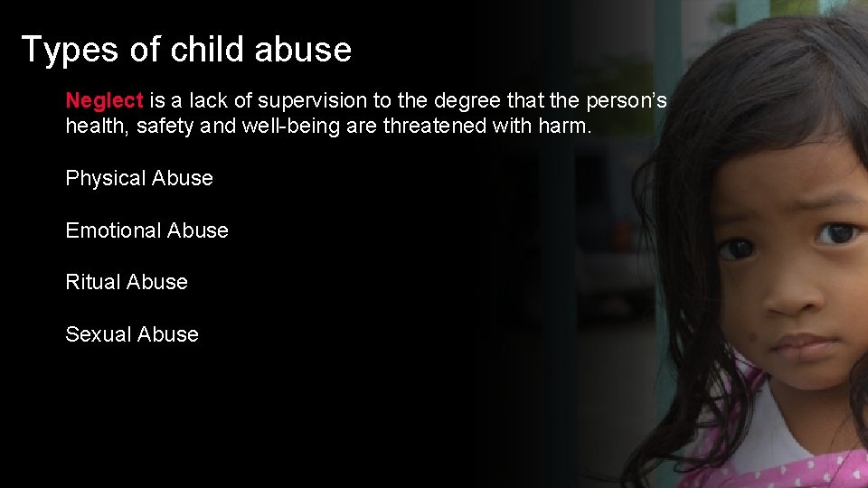 Types of child abuse Neglect is a lack of supervision to the degree that