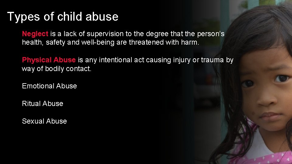 Types of child abuse Neglect is a lack of supervision to the degree that