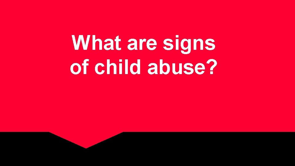 What are signs of child abuse? 