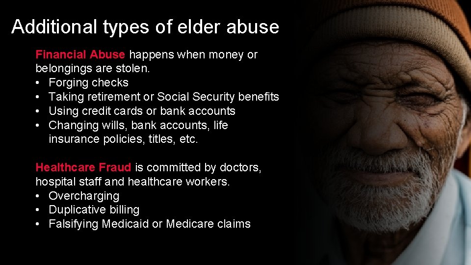 Additional types of elder abuse Financial Abuse happens when money or belongings are stolen.