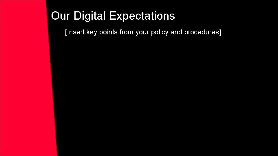 Our Digital Expectations [Insert key points from your policy and procedures] 