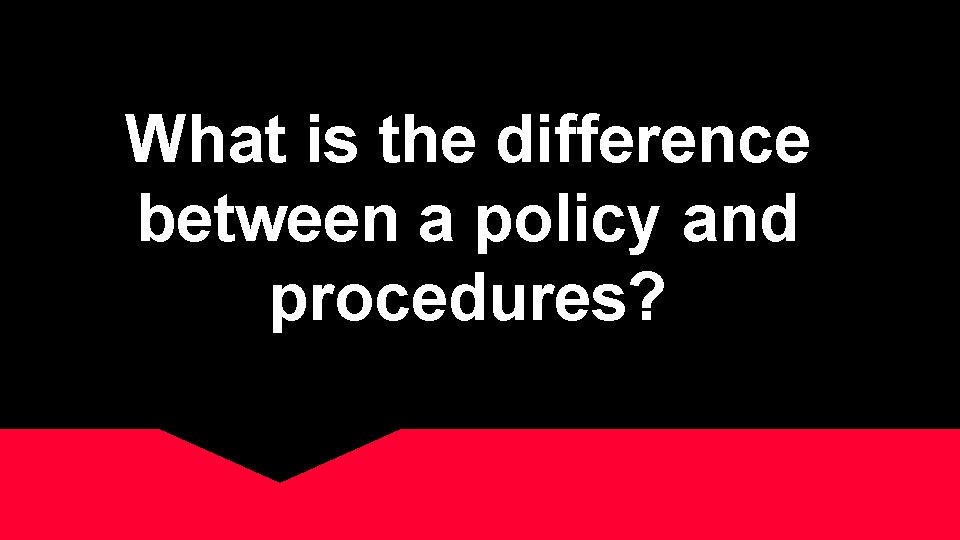 What is the difference between a policy and procedures? 