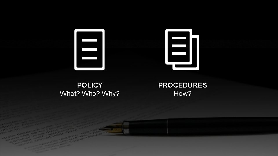 POLICY What? Who? Why? PROCEDURES How? 