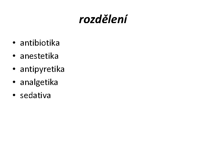 rozdělení • • • antibiotika anestetika antipyretika analgetika sedativa 