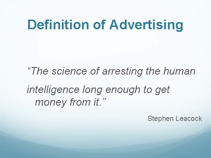 Definition of Advertising “The science of arresting the human intelligence long enough to get