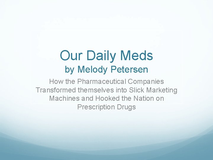Our Daily Meds by Melody Petersen How the Pharmaceutical Companies Transformed themselves into Slick