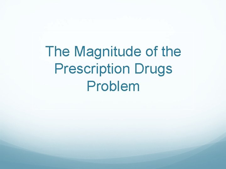 The Magnitude of the Prescription Drugs Problem 