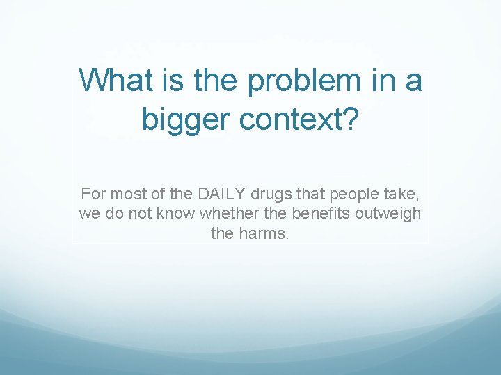 What is the problem in a bigger context? For most of the DAILY drugs