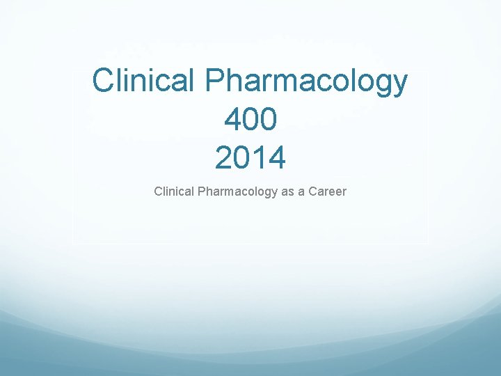 Clinical Pharmacology 400 2014 Clinical Pharmacology as a Career 