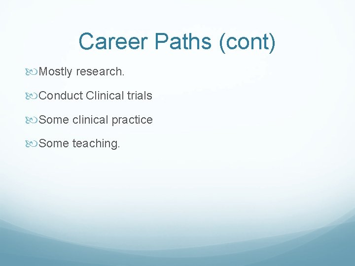 Career Paths (cont) Mostly research. Conduct Clinical trials Some clinical practice Some teaching. 