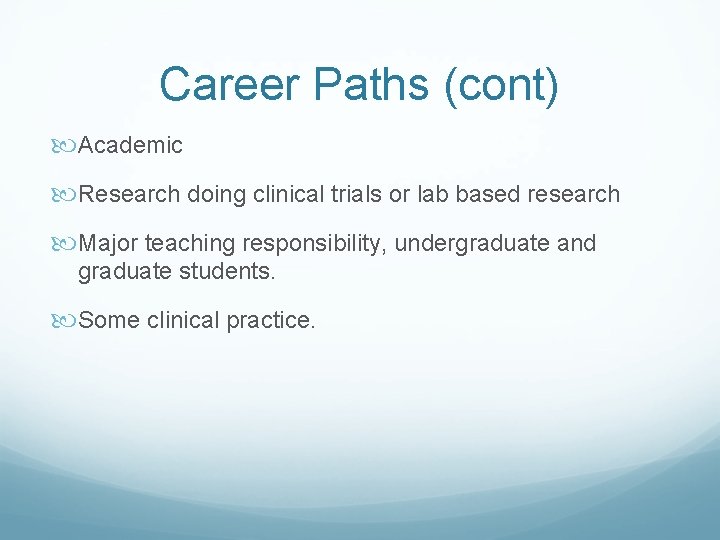 Career Paths (cont) Academic Research doing clinical trials or lab based research Major teaching