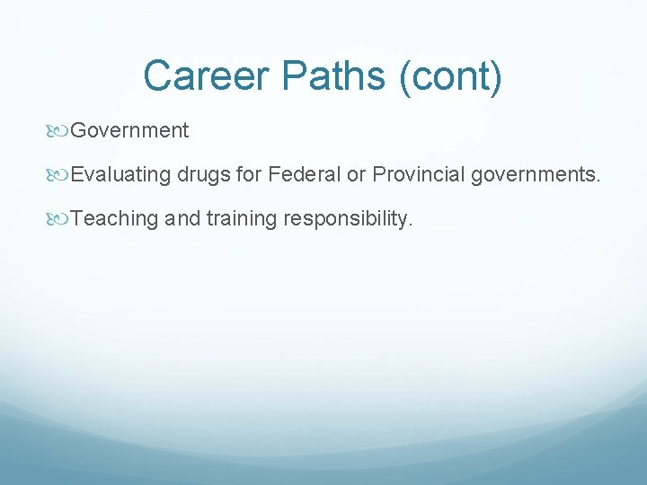 Career Paths (cont) Government Evaluating drugs for Federal or Provincial governments. Teaching and training