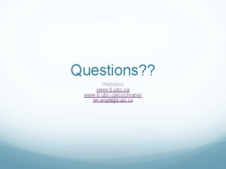 Questions? ? Websites www. ti. ubc. ca/cochrane/ jim. wright@ti. ubc. ca 