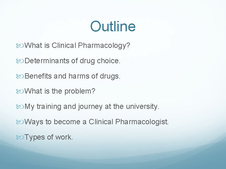 Outline What is Clinical Pharmacology? Determinants of drug choice. Benefits and harms of drugs.