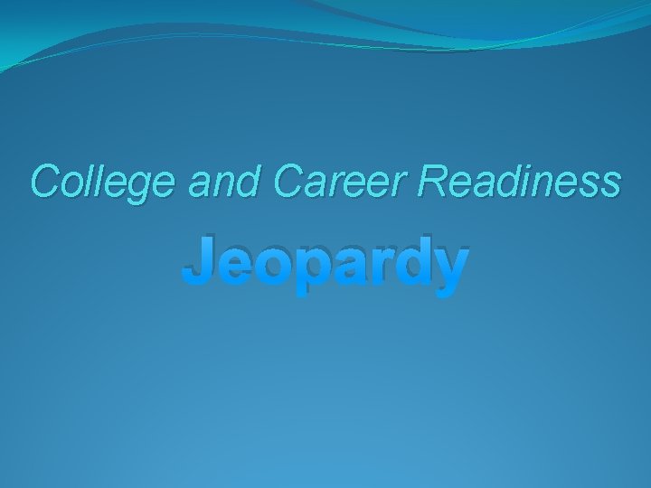 College and Career Readiness Jeopardy 
