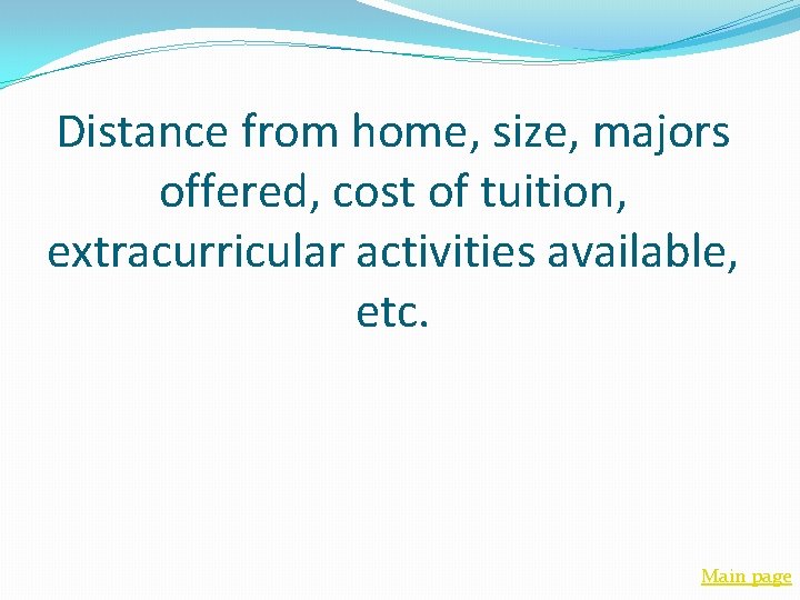 Distance from home, size, majors offered, cost of tuition, extracurricular activities available, etc. Main