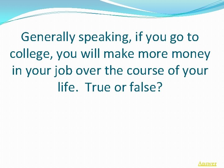 Generally speaking, if you go to college, you will make more money in your