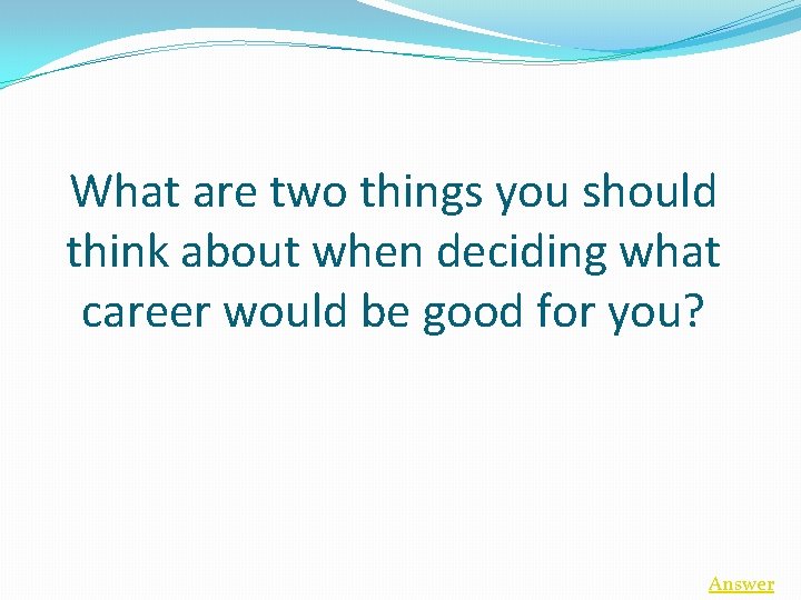What are two things you should think about when deciding what career would be