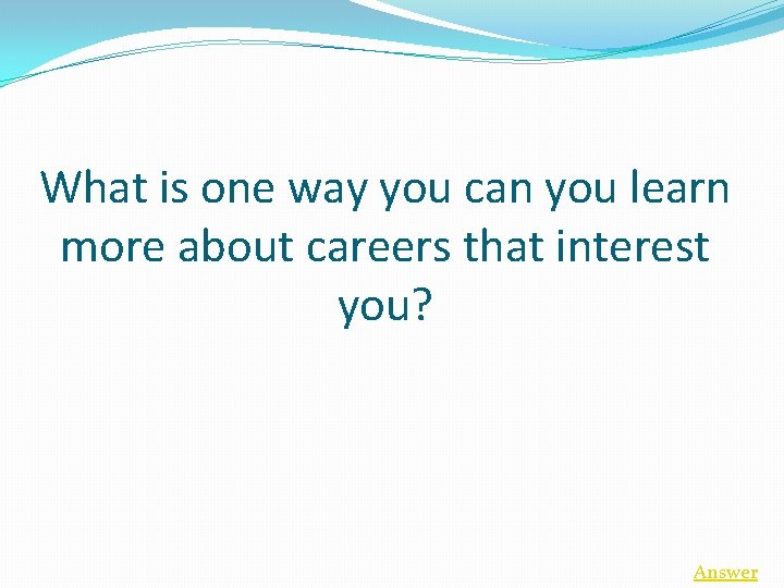 What is one way you can you learn more about careers that interest you?