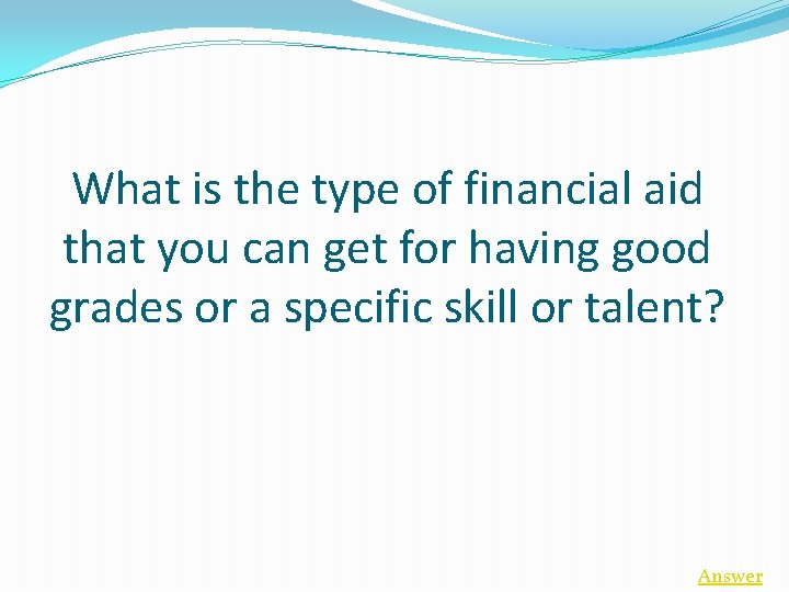 What is the type of financial aid that you can get for having good