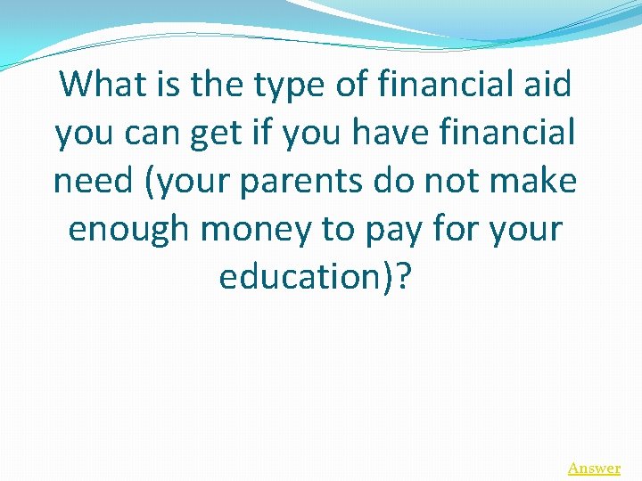 What is the type of financial aid you can get if you have financial