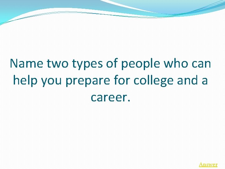 Name two types of people who can help you prepare for college and a