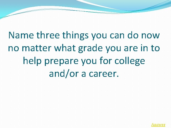 Name three things you can do now no matter what grade you are in