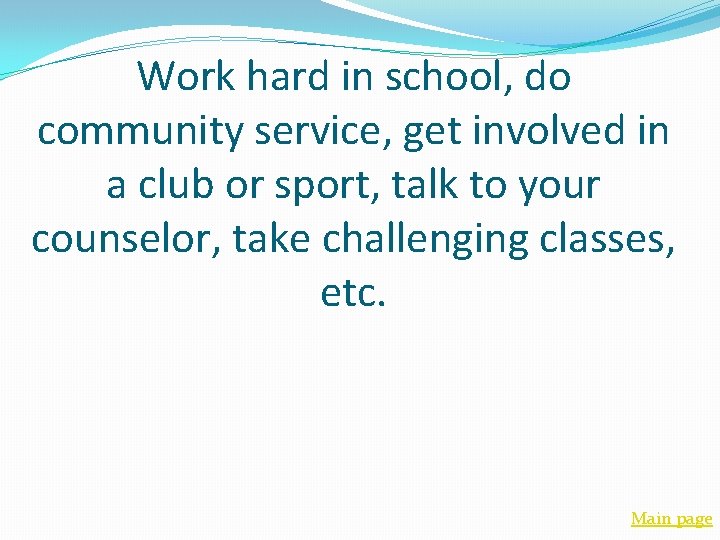 Work hard in school, do community service, get involved in a club or sport,