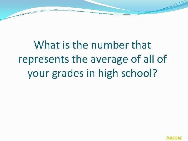 What is the number that represents the average of all of your grades in