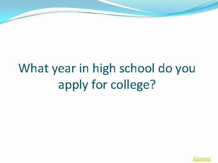 What year in high school do you apply for college? Answer 