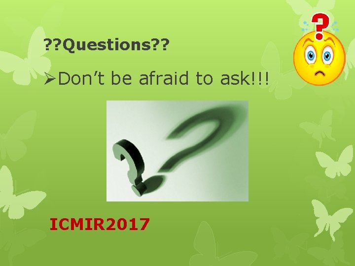 ? ? Questions? ? ØDon’t be afraid to ask!!! ICMIR 2017 