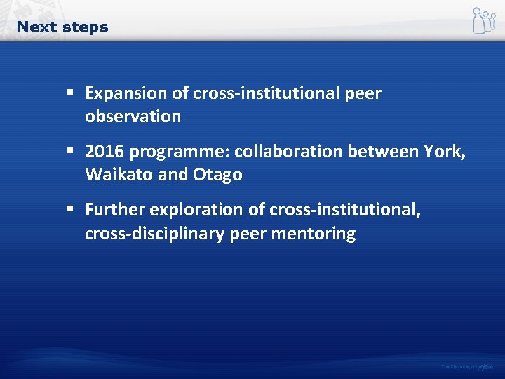 Next steps § Expansion of cross-institutional peer observation § 2016 programme: collaboration between York,