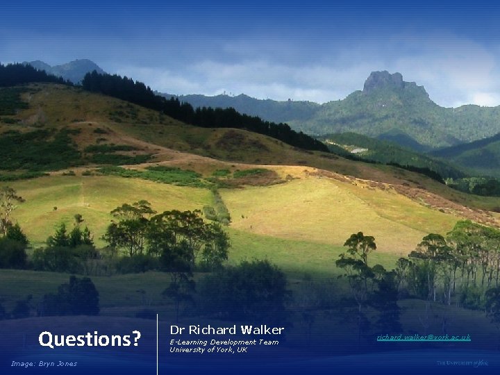 Questions? Image: Bryn Jones Dr Richard Walker E-Learning Development Team University of York, UK