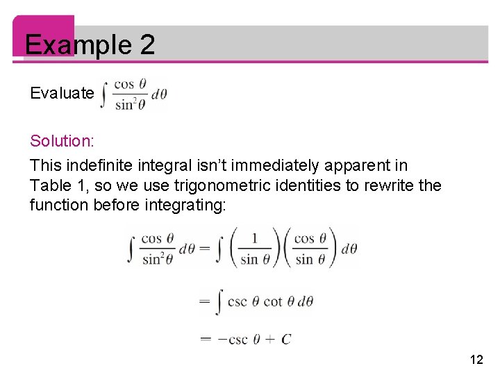 Example 2 Evaluate . Solution: This indefinite integral isn’t immediately apparent in Table 1,