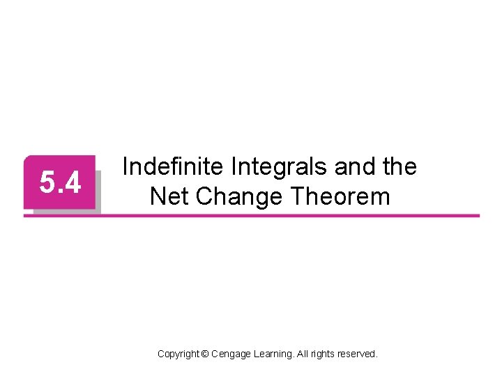 5. 4 Indefinite Integrals and the Net Change Theorem Copyright © Cengage Learning. All