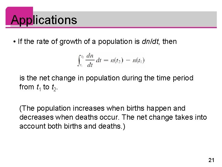 Applications • If the rate of growth of a population is dn/dt, then is