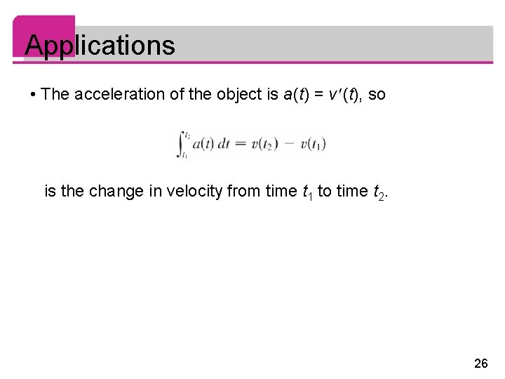 Applications • The acceleration of the object is a (t) = v (t), so