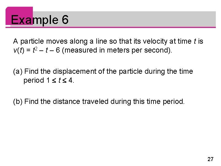 Example 6 A particle moves along a line so that its velocity at time
